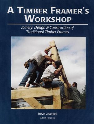 A Timber Framers Workshop  Joinery Design and Construction of Traditional Timber Frames